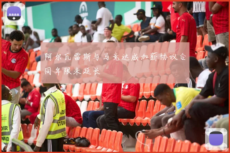 阿尔瓦雷斯与马竞达成加薪协议合同年限未延长